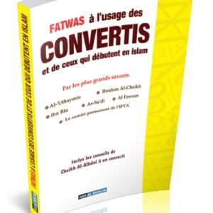 Fatawas à l'usage des CONVERTIS et de ceux qui débutent en islam sous forme de Questions - Réponses par les plus grands savants