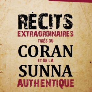 Récits extraordinaires tirés du Coran et de la Sunna authentique par le grand Savant connu pour son exégèse du Coran Ibn Kathir