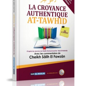 La croyance authentique - At-Tawhîd - D'après l'oeuvre de Cheikh Muhammad Ibn Abd Al-Wahhab - Avec les commentaires de Cheikh Salih El Fawzan