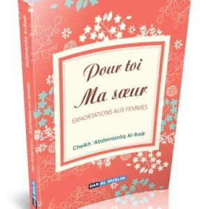 Pour toi ma soeur - 'Abderrazzâq Al-Badr un recueil de conseils et de directives pour la femme musulmane provenant de sermons du cheikh