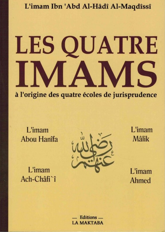 Les quatre imams à l'origine des quatre écoles de jurisprudence les biographies des quatre imams Abou Hanîfa, Malîk, Ach-Chafî'î et Ahmed