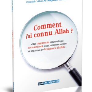 Comment j'ai connu Allah ? de As Saadi Des arguments rationnels qui convaincront toute personne sensée et impartiale de l'existence d'Allah.