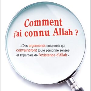 Comment j'ai connu Allah ? de As Saadi Des arguments rationnels qui convaincront toute personne sensée et impartiale de l'existence d'Allah.