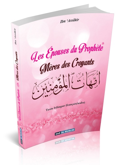 Les épouses du Prophète - Mères des croyants (Bilingue français/arabe) il y a de nombreuses leçons à tiré de la vie des mères des croyants