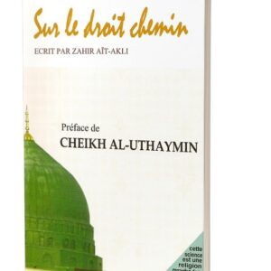 Sur le droit chemin préface du cheikh el Uthaymin Cet ouvrage nous expose à différentes voies pour être et rester sur le bon chemin,