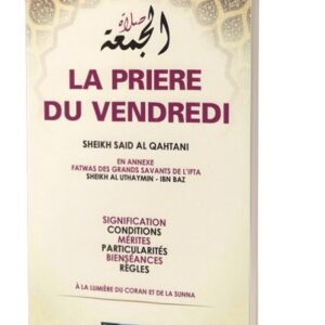 La Prière du Vendredi du Shaykh Sais Al Qahtani: Signififation, Conditions, Mérites , Particularités, Bienséances, Règles