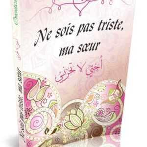 Ne sois pas Triste, ma Soeur Ce livre a été conçu pour venir en aide aux sœurs musulmanes qui traversent une période de doute ou difficile
