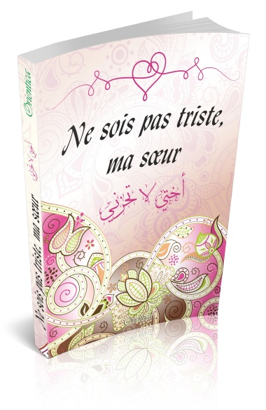 Ne sois pas Triste, ma Soeur Ce livre a été conçu pour venir en aide aux sœurs musulmanes qui traversent une période de doute ou difficile