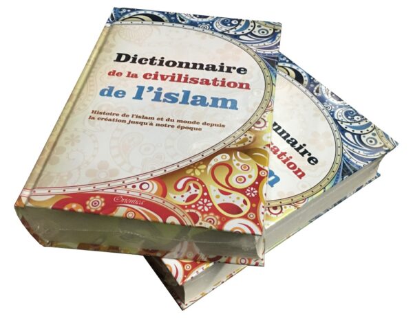 Dictionnaire de la Civilisation de l’Islam : Histoire de l'islam et du monde depuis la création jusqu'à notre époque (Religion musulmane)