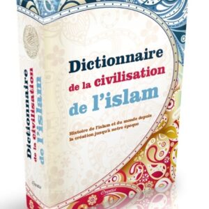 Dictionnaire de la Civilisation de l’Islam : Histoire de l'islam et du monde depuis la création jusqu'à notre époque (Religion musulmane)