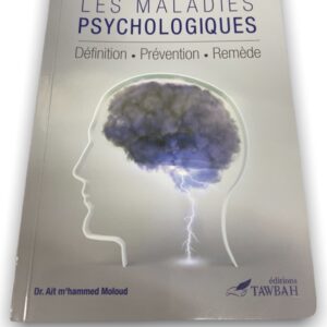 Les maladies psychologiques - Définition - Prévention - Remède. Ouvrage puisant sa source dans le Coran et la Sunna du Prophète Muhammad