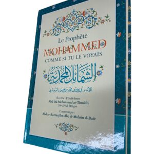 Le Prophète Mohammed comme si tu le voyais Le livre al-shamâ’il de l’imam at-Tirmidhî est un ouvrage magistral et une œuvre bénie