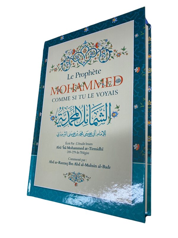 Le Prophète Mohammed comme si tu le voyais Le livre al-shamâ’il de l’imam at-Tirmidhî est un ouvrage magistral et une œuvre bénie