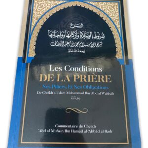 Les Conditions de la Prière ses Piliers et ses Obligations Commentaire de l'épître de Cheikh Mohammed ibn Abd el Wahhâb par cheikh al badr