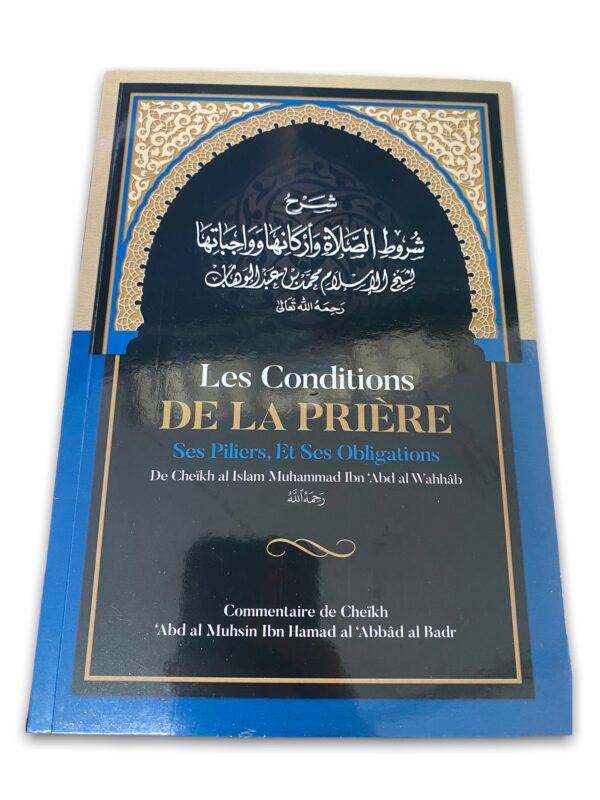 Les Conditions de la Prière ses Piliers et ses Obligations Commentaire de l'épître de Cheikh Mohammed ibn Abd el Wahhâb par cheikh al badr