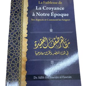 La Faiblesse de la Croyance à notre Epoque Ses Aspect et comment les soigner magnifique ouvrage de Cheikh Fawzân traite de la croyance