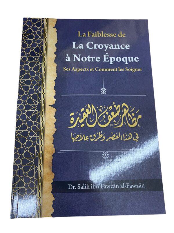 La Faiblesse de la Croyance à notre Epoque Ses Aspect et comment les soigner magnifique ouvrage de Cheikh Fawzân traite de la croyance