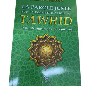 La Parole Juste sur la Concrétisation du TAWHID : Suivi de questions et réponses de Chaykh  Abd Al-'Aziz Ar-Radjhi.  Bilingue :Français / Arabe.