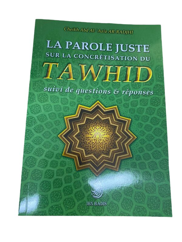 La Parole Juste sur la Concrétisation du TAWHID : Suivi de questions et réponses de Chaykh  Abd Al-'Aziz Ar-Radjhi.  Bilingue :Français / Arabe.