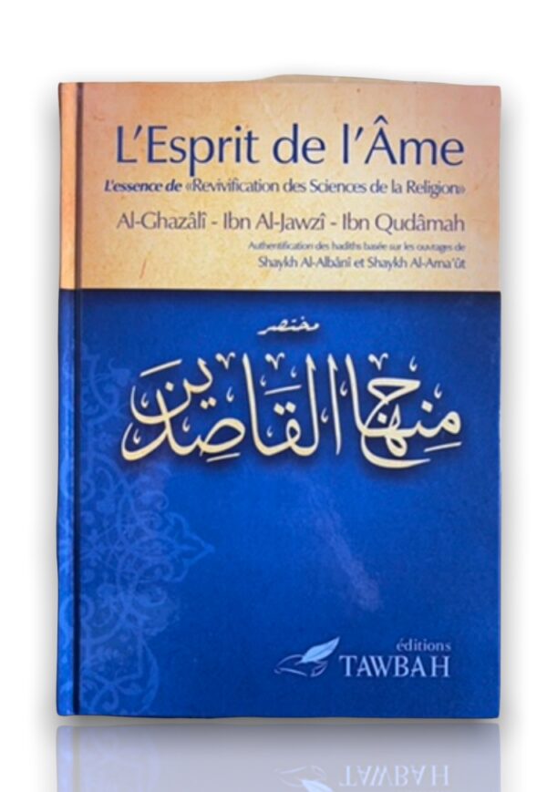 L'Esprit de l'Âme Al-Ghazalî Tawbah ,Ibn Al-Jawzî et Ibn Qudâmah on extrait l'essence de al-ihya, pour n'en garder que ce qui est profitable