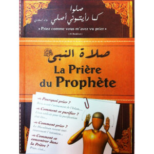 La Prière du Prophète Apprendre et Comprendre Pourquoi prier? Comment se purifier? Comment prier? Comment se concentrer dans la prière?