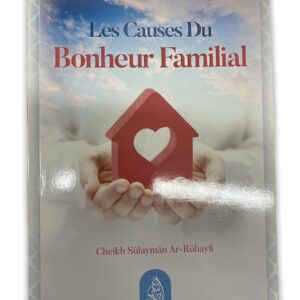 Les causes du bonheur familial du Cheikh Sûlaymân Ar-Rûhayli qui va nous donner des conseils pour apaiser le climat familial comme il se doit