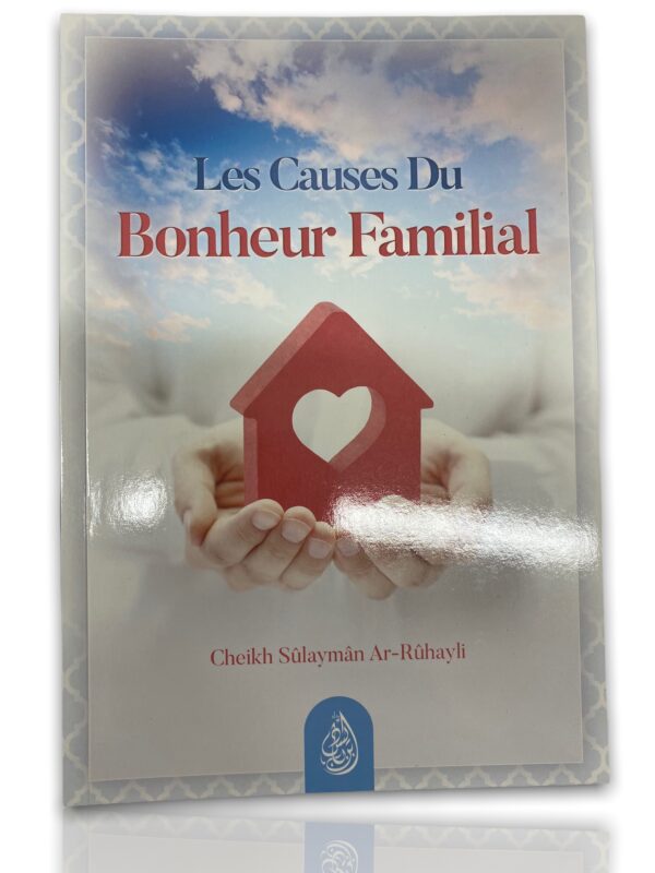 Les causes du bonheur familial du Cheikh Sûlaymân Ar-Rûhayli qui va nous donner des conseils pour apaiser le climat familial comme il se doit