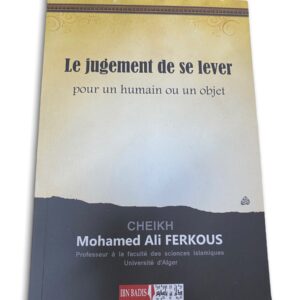 Le jugement de se lever pour un humain ou un objet - تحري السداد في حكم القيام للعباد والجماد du Cheikh Mohamed Ali Ferkous