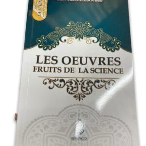 Les oeuvres: Fruits de la science - ثمرة العلم العمل La science a pour but la mise en pratique. Elle est nécessaire pour œuvrer