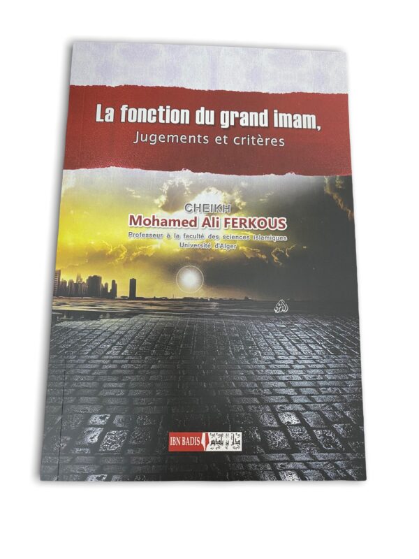 La fonction du grand imam Jugements et critères - منصب الامامة الكبرى احكام وضوابط L'auteur de ce livre n'est autre que le Cheikh Ali Ferkous