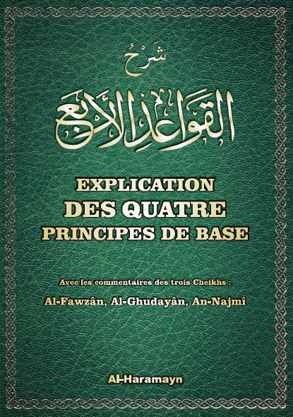Explication des quatre principes de base Par le Cheikh Muhammad Ibn ‘Abdi-l-Wahhâb commentaires des trois Cheikhs Al-Fawzân, Al-Ghudayân et An-Najmî.