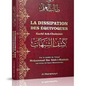 La Dissipation des équivoques (Bilingue) est une réponse aux polythéistes qui mettaient l’accent sur les versets coraniques qui peuvent prêter à équivoque