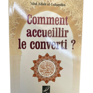Comment Accueillir Le Converti ? Al-Luhaydan destiné à tous les musulmans afin d’accueillir comme il se doit  toute personne souhaitant ou étant convertit