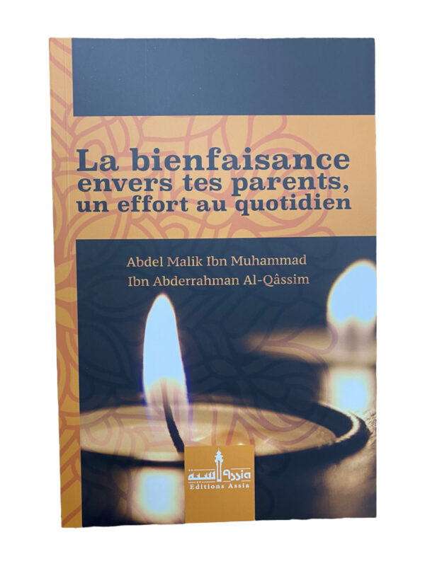 La Bienfaisance envers les Parents un Effort au Quotidien Dans ce livre, nous nous intéresserons à la recommandation faite par Allah à Ses serviteurs