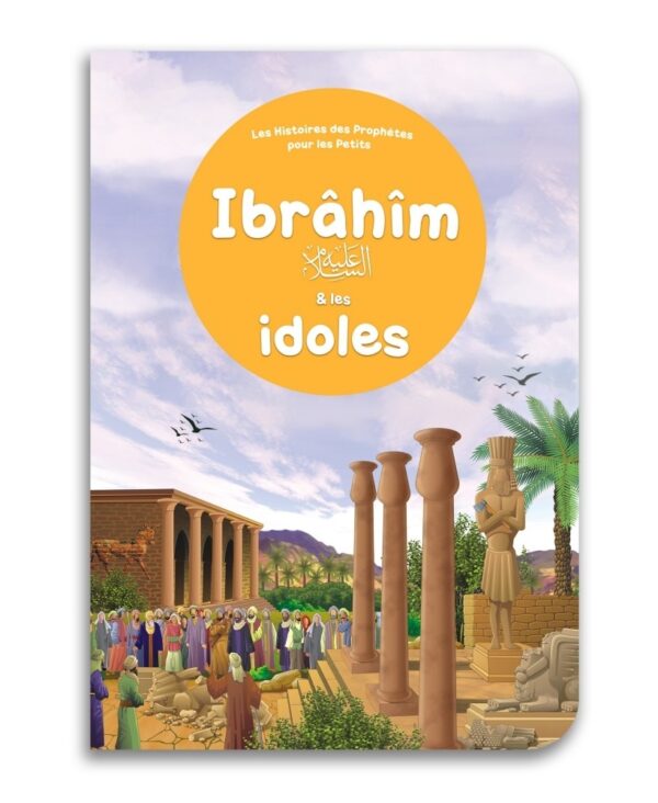 prophète Ibrâhîm (Abraham Paix sur lui) et sa lutte contre les idoles et les fausses croyances de son peuple.